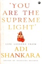 You Are the Supreme Light’: Life Lessons from Adi Sankara