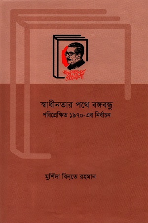 [9789840760084] স্বাধীনতার পথে বঙ্গবান্ধু : পরিপ্রেক্ষিত ১৯৭০-এর নির্বাচন