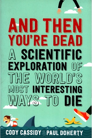 [9781760291136] And Then You're Dead: A Scientific Exploration of the World's Most Interesting Ways to Die