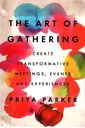 The Art of Gathering: Create Transformative Meetings, Events and Experiences