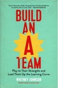 Build an A-Team: Play to Their Strengths and Lead Them Up the Learning Curve