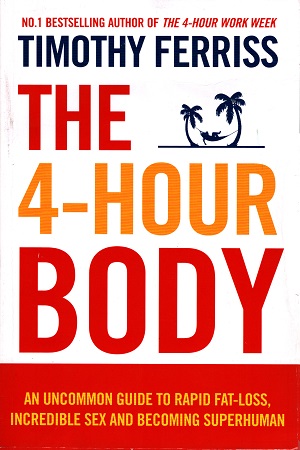 [9780091939526] The 4 Hour Body: An Uncommon Guide to Rapid Fat-Loss, Incredible Sex and Becoming Superhuman