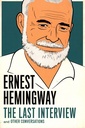 Ernest Hemingway: The Last Interview and Other Conversations