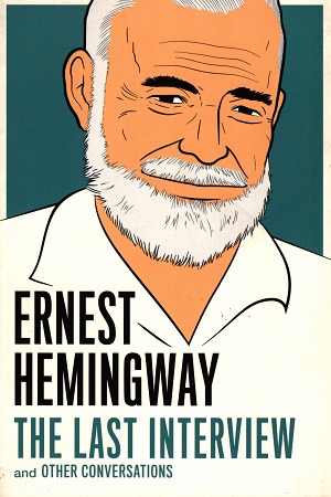 [9781612196121] Ernest Hemingway: The Last Interview and Other Conversations