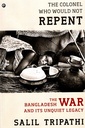 The Colonel Who Would Not Repent: The Bangladesh War and Its Unquiet Legacy