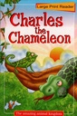 LARGE PRINT READER : CHARLES THE CHAMELEON