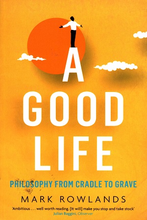 [9781847089502] A Good Life: Philosophy from Cradle to Grave