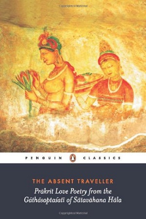 [9780143100805] The Absent Traveller: Prakrit Love Poetry From The Gathasaptasati Of Satavahana Hala