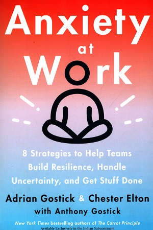 [9780063203976] Anxiety At Work : 8 Strategies To Help Teams Build Resilience, Handle Uncertainty, And Get Stuff Done