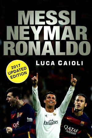 [9781785781117] Messi, Neymar, Ronaldo - Head to Head with the World's Greatest Players (2017 Updated Edition)