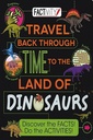 Factivity Travel Back Through Time to the Land of Dinosaurs : Discover the Facts! Do the Activities!