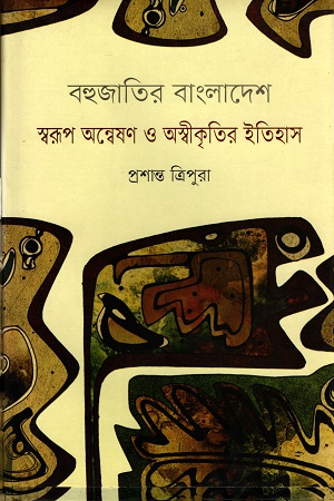 [9789848892688] বহুজাতির বাংলাদেশ ঃ স্বরূপ অন্বেষণ ও অস্বীকৃতির ইতিহাস