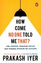 How Come No One Told Me That? : Life Lessons, Practical Advice and Timeless Wisdom for Success