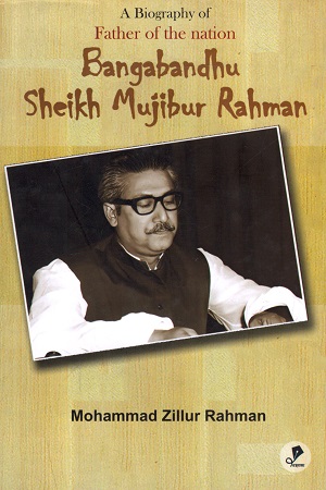 [9789849361854] A Biography of Father of The Nation Bangabandhu Sheikh Mujibur Rahman