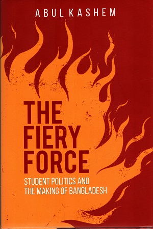 [9789845100878] The Fiery Force: Student Politics And The Making Of Bangladesh