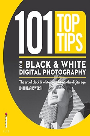 [9781908150905] 101 Top Tips for Black & White Digital Photography: The Art of Black & White Brought into the Digital Age