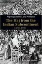 Pilgrimage, Politics, and Pestilence: The Haj from the Indian Subcontinent, 1860-1920
