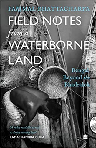 Field Notes from a Waterborne Land: Bengal Beyond the Bhadralok