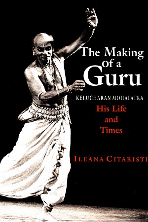 [9788173043697] Making of a Guru: Kelucharan Mohapatra: His Life & Times