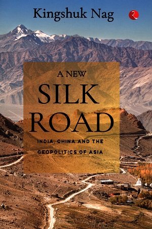 [9789390547586] A NEW SILK ROAD: India, China and the Geopolitics of Asia