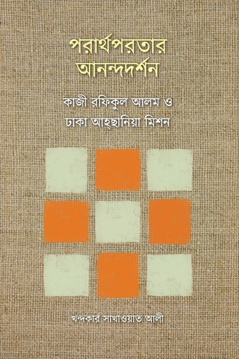 [9789849630951] পরার্থপরতার আনন্দদর্শন : কাজী রফিকুল আলম ও ঢাকা আহ্ছানিয়া মিশন