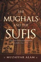 The Mughals And The Sufis: Islam and Political Imagination in India 1500–1750