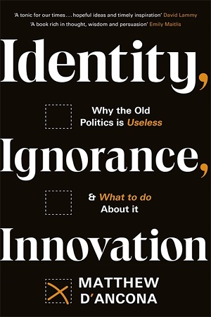 [9781529303988] Identity, Ignorance, Innovation: Why the old politics is useless - and what to do about it