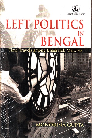 [9788125040248] Left Politics in Bengal: Time Travels Among Bhadralok Marxists