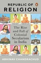 Republic of Religion: The Rise and Fall of Colonial Secularism in India