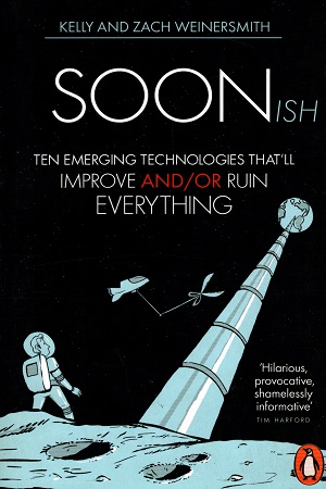 [9781846149009] Soonish: Ten Emerging Technologies That Will Improve and/or Ruin Everything