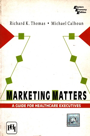 [9788120335738] Marketing Matters : A Guide for Healthcare Executives