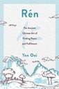 Ren : The Ancient Chinese Art of Finding Peace and Fulfilment