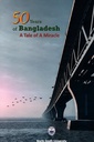 50 years of Bangladesh A Tale of A Miracle