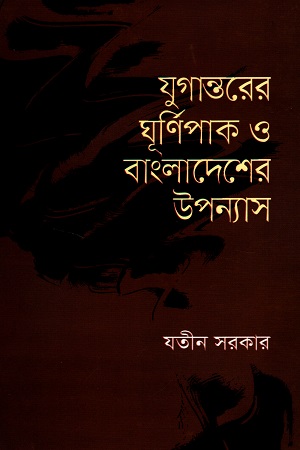 [9789844042889x] যুগান্তরের ঘূর্ণিপাক ও বাংলাদেশের উপন্যাস