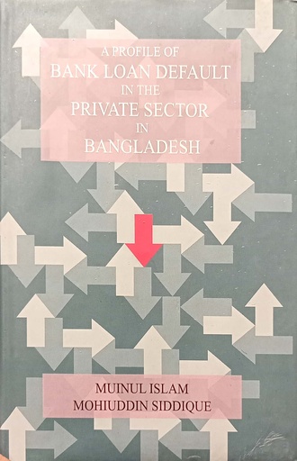 [7442100000000] A Profile Of Bank Loan Default In The Private Sector In Bangladesh