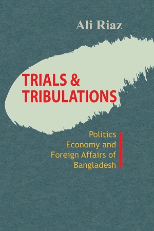 [9789849721321] Trials Tribulations Politics Economy and Foreign Affairs Of Bangladesh