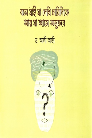 [9789846000627] বলে যাই যা দেখি চারিদিকে আর যা আসে অনুভবে