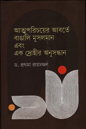 [8319500000000] আত্মপরিচয়ের আবর্তে বাঙালি মুসলমান এবং এক দ্রোহীর অনুসন্ধান