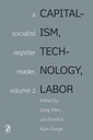 Capitalism, Technology, Labor: A Socialist Register Reader