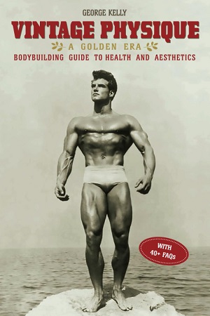 [9798698290629] Vintage Physique: A Golden Era Bodybuilding Guide To Health And Aesthetics