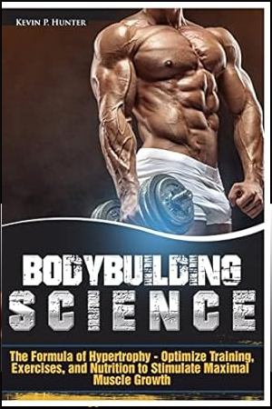 [9781548179175] Bodybuilding Science: The Formula of Hypertrophy - Optimize Training, Exercises, and Nutrition to Stimulate Maximal Muscle Growth