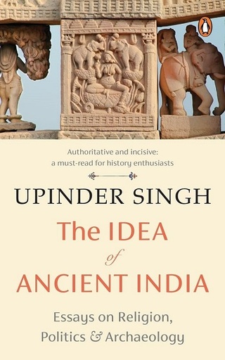 [9780143461531] The Idea of Ancient India: Essays on Religion, Politics and Archaeology