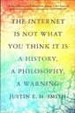 The Internet Is Not What You Think It Is A History, a Philosophy, a Warning