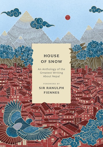 House of Snow: An Anthology of the Greatest Writing About Nepal