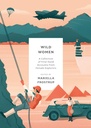 Wild Women: and Their Amazing Adventures Over Land, Sea and Air: A collection of first-hand accounts from female explorers