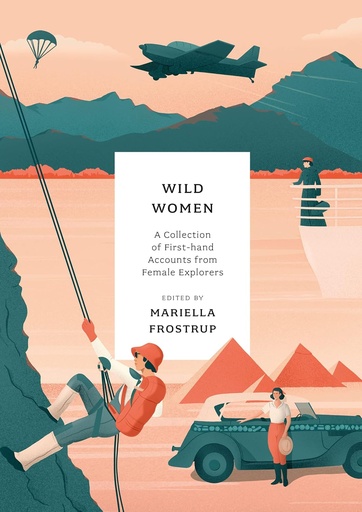 [9781803287423] Wild Women: and Their Amazing Adventures Over Land, Sea and Air: A collection of first-hand accounts from female explorers