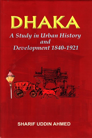 [9843209591] Dhaka : A Study in Urban History and Development 1840-1921