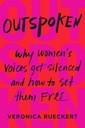 Outspoken: Why Women's Voices Get Silenced and How to Set Them Free