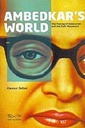 Ambedkar’s World The Making of Babasaheb and the Dalit Movement