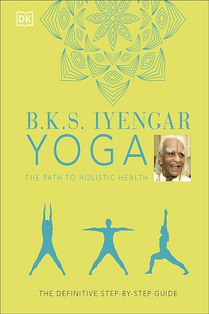 [9780241480076] B.K.S. Iyengar Yoga The Path to Holistic Health